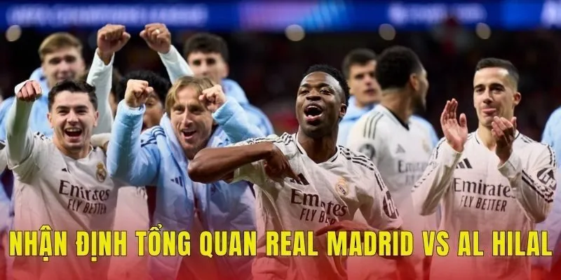 Nhận định tổng quan Real Madrid vs Al Hilal