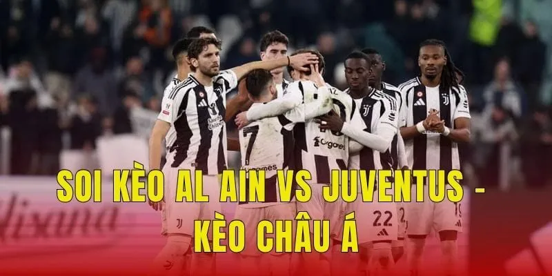 Soi kèo Al Ain vs Juventus - Kèo châu Á