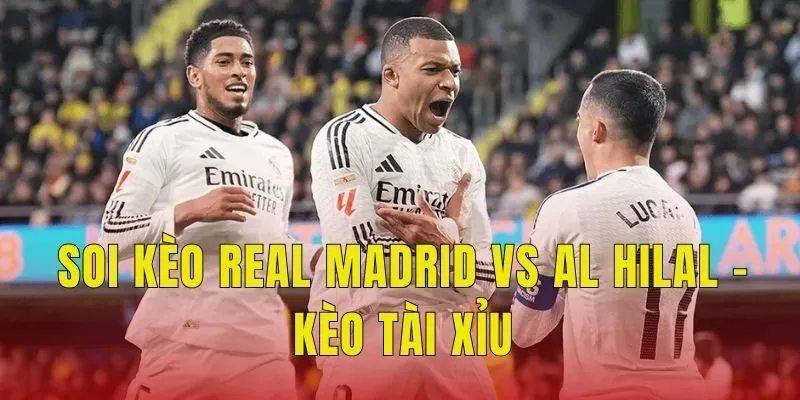 Soi kèo Real Madrid vs Al Hilal - Kèo tài xỉu